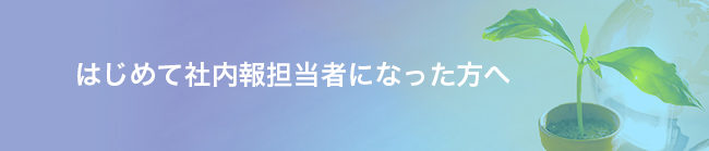 はじめて社内報担当者になった方へ